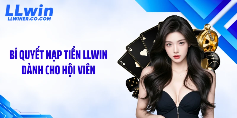 Bí quyết nạp tiền LLWIN dành cho hội viên