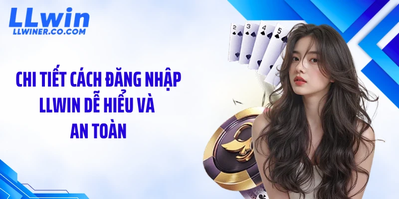 Chi tiết cách đăng nhập LLWIN dễ hiểu và an toàn