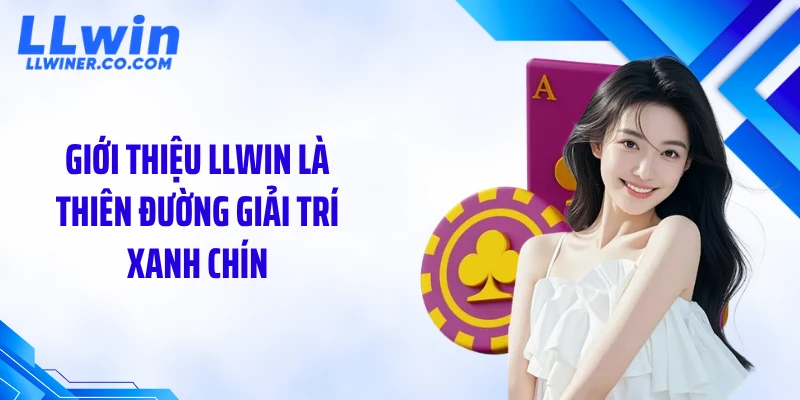 Giới thiệu LLWIN là thiên đường giải trí xanh chín