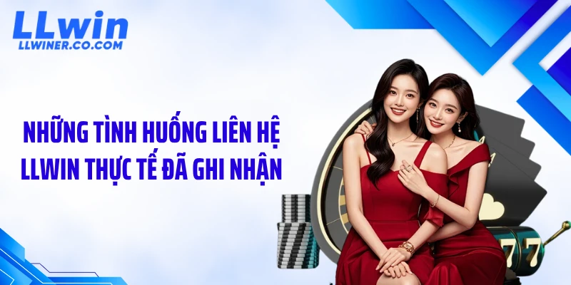Những tình huống liên hệ LLWIN thực tế đã ghi nhận
