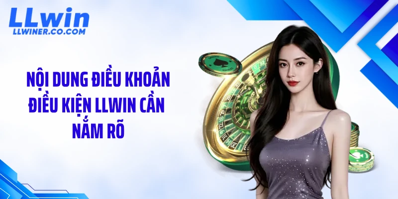 Nội dung điều khoản điều kiện LLWIN cần nắm rõ