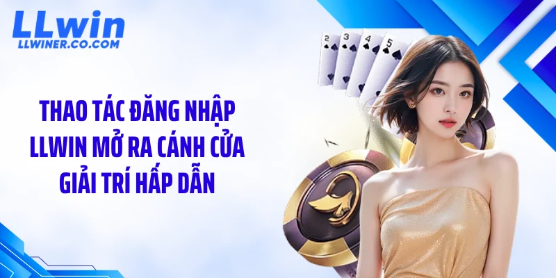Thao tác đăng nhập LLWIN mở ra cánh cửa giải trí hấp dẫn