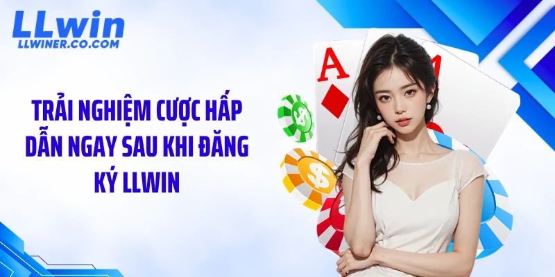 Trải nghiệm cược hấp dẫn ngay sau khi đăng ký LLWIN